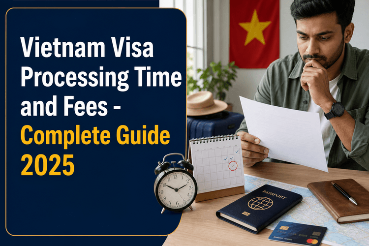 Vietnam Visa Processing Time and Fees - Complete Guide 2025
